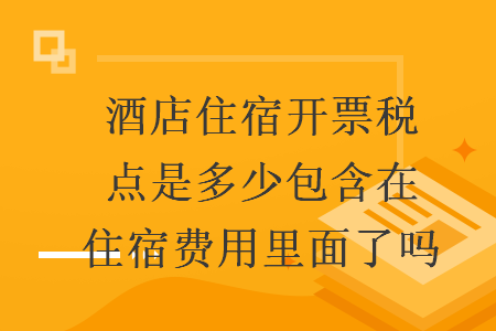 酒店住宿开票税点是多少包含在住宿费用里面了吗