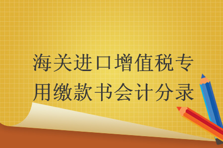 海关进口增值税专用缴款书会计分录 导读: