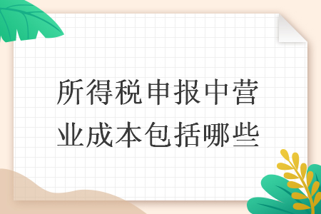 所得税申报中营业成本包括哪些