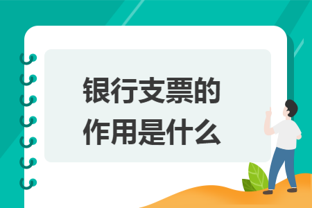 银行支票的作用是什么 银行支票的作用是什么