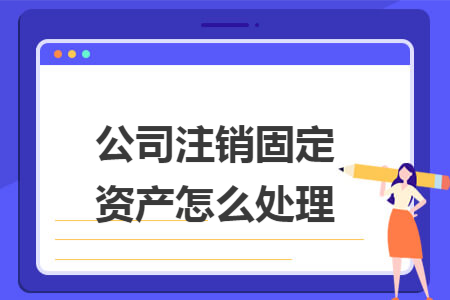 公司注销固定资产怎么处理