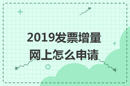 2019发票增量网上怎么申请