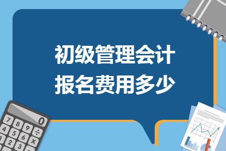 初级管理会计报名费用多少