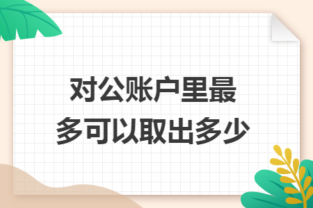 对公账户里最多可以取出多少