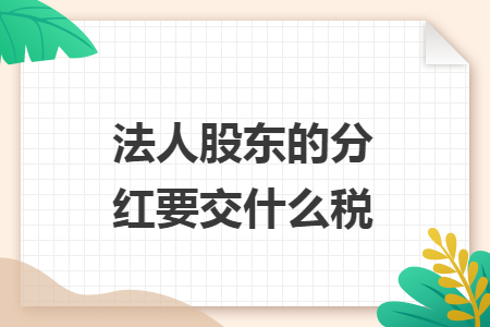 法人股东的分红要交什么税