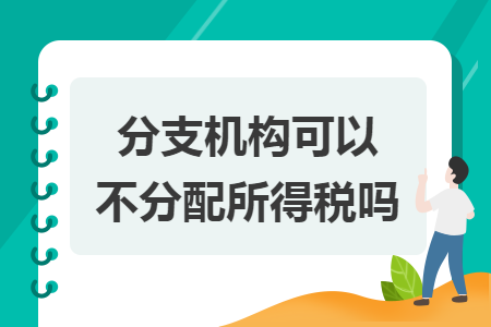 分支机构可以不分配所得税吗