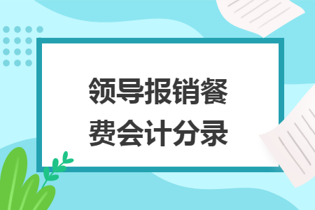 领导报销餐费会计分录