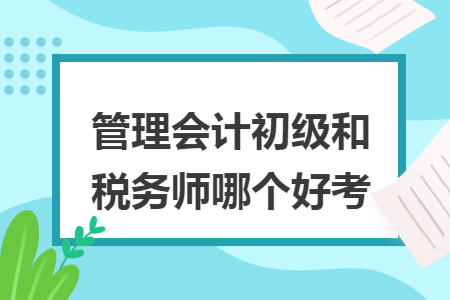 管理会计初级和税务师哪个好考