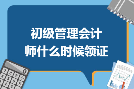 初级管理会计师什么时候领证