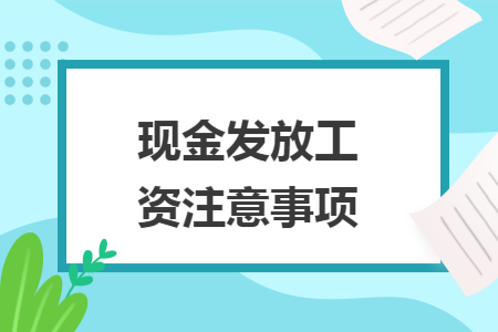 现金发放工资注意事项