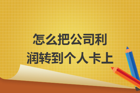 怎么把公司利润转到个人卡上
