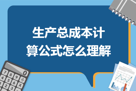 生产总成本计算公式怎么理解