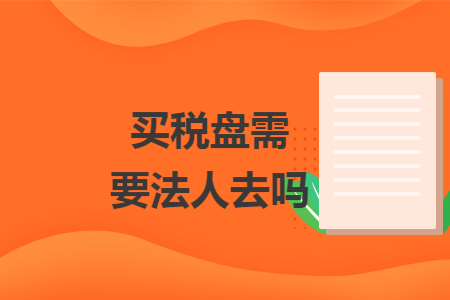 买税盘需要法人去吗