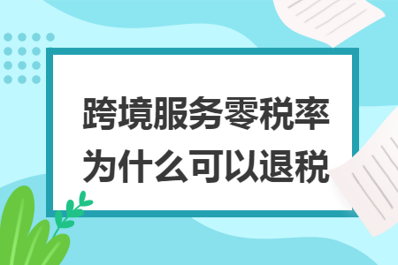 跨境服务零税率为什么可以退税