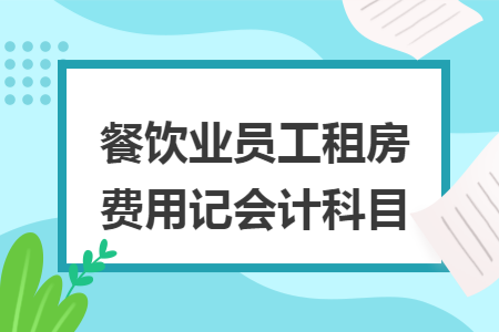 餐饮业员工租房费用记会计科目