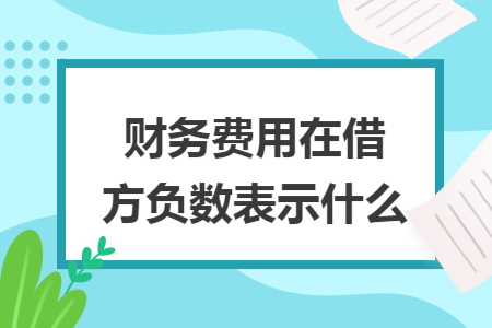 财务费用在借方负数表示什么