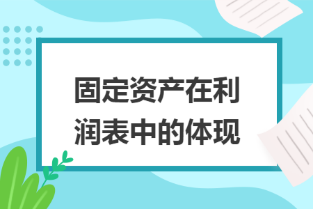 固定资产在利润表中的体现