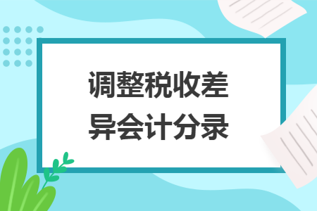 调整税收差异会计分录 调整税收差异会计分录