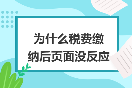 为什么税费缴纳后页面没反应