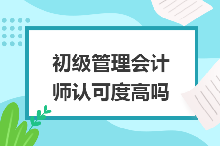 初级管理会计师认可度高吗