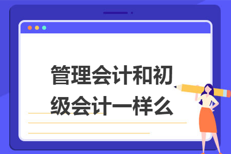 管理会计和初级会计一样么