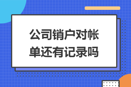 公司销户对帐单还有记录吗