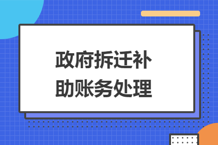 政府拆迁补助账务处理