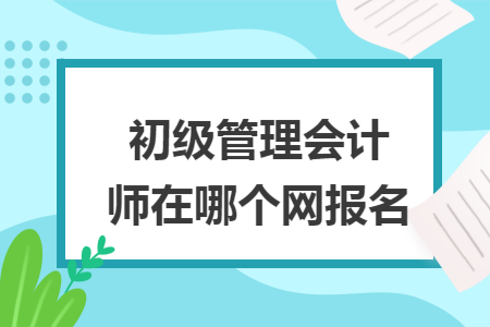 初级管理会计师在哪个网报名