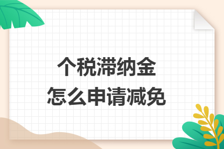 个税滞纳金怎么申请减免 个税滞纳金怎么申请减免