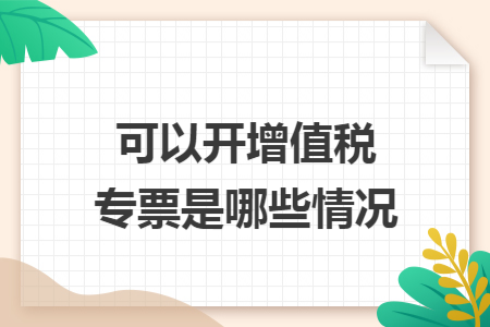 可以开增值税专票是哪些情况