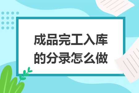 成品完工入库的分录怎么做
