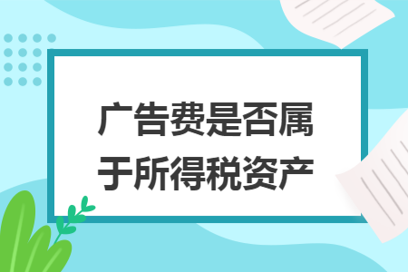 广告费是否属于所得税资产