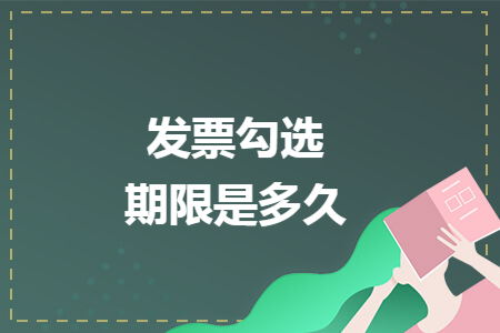 发票勾选期限是多久 发票勾选期限是多久