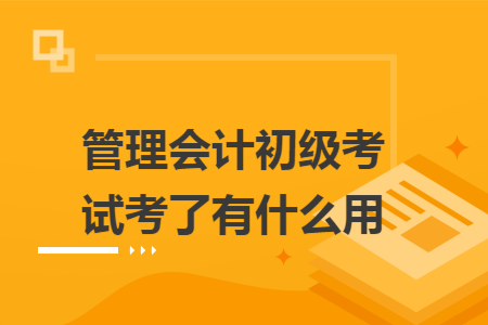 管理会计初级考试考了有什么用