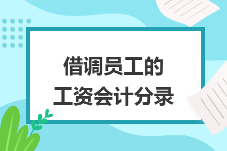 借调员工的工资会计分录