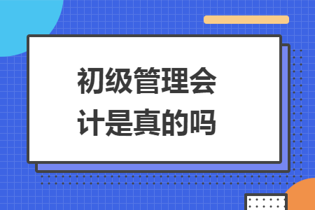 初级管理会计是真的吗