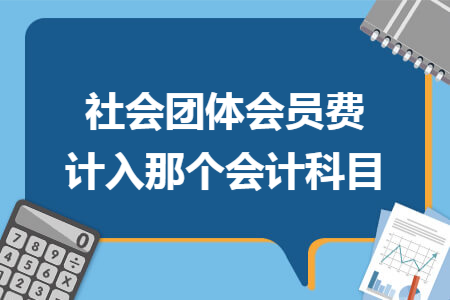 社会团体会员费计入那个会计科目