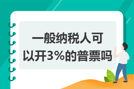一般纳税人可以开3%的普票吗