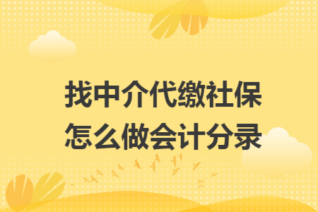 找中介代缴社保怎么做会计分录