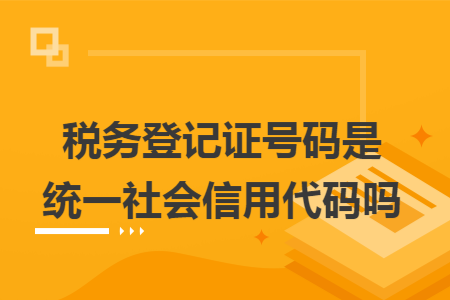 税务登记证号码是统一社会信用代码吗