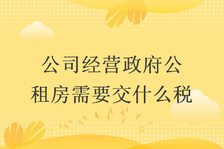 公司经营政府公租房需要交什么税