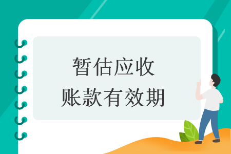 暂估应收账款有效期 暂估应收账款有效期