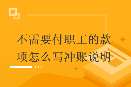 不需要付职工的款项怎么写冲账说明 不需要付职工的款项怎么写冲账说明