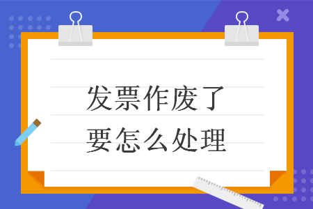 发票作废了要怎么处理