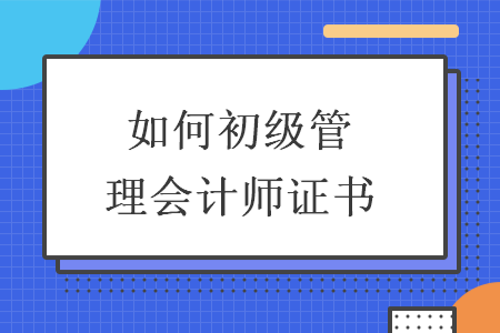 如何初级管理会计师证书