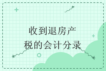 收到退房产税的会计分录 收到退房产税的会计分录