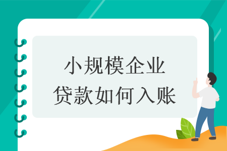 小规模企业贷款如何入账 小规模企业贷款如何入账