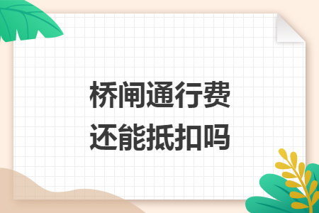 桥闸通行费还能抵扣吗
