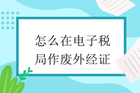 怎么在电子税局作废外经证