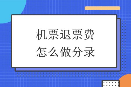 机票退票费怎么做分录